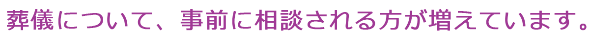 葬儀について、事前に相談される方が増えています。